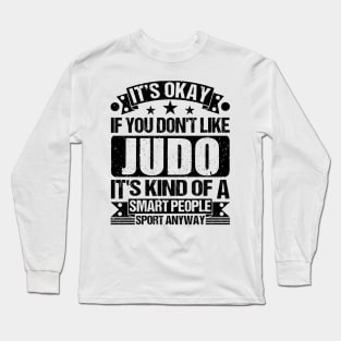 Judo Lover It's Okay If You Don't Like Judo It's Kind Of A Smart People Sports Anyway Long Sleeve T-Shirt